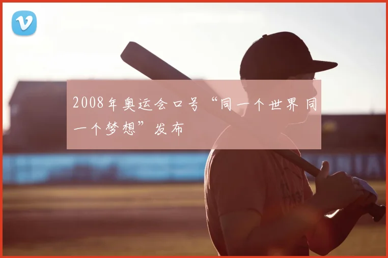2008年奥运会口号“同一个世界 同一个梦想”发布